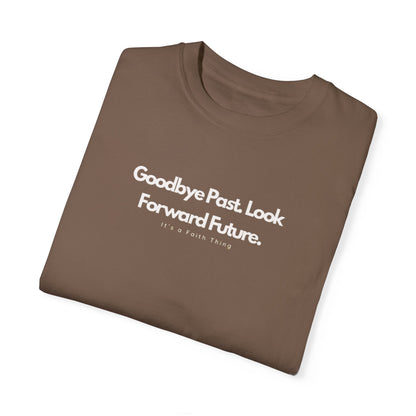 Unisex ‘Goodbye Past, Look Forward Future’ Garment-Dyed T-Shirt – Inspirational Tee