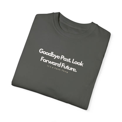 Unisex ‘Goodbye Past, Look Forward Future’ Garment-Dyed T-Shirt – Inspirational Tee