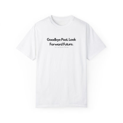 Unisex ‘Goodbye Past, Look Forward Future’ Garment-Dyed T-Shirt – Inspirational Tee